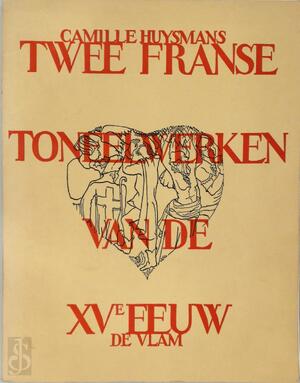 Twee Franse toneelwerken ven de XVe eeuw. - Camille Huysmans, Jozef Cantré Twee Franse toneelwerken ven de XVe eeuw. - Camille Huysmans, Jozef Cantré
