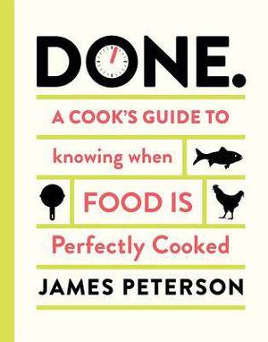 Done : a cook's guide to knowing when food is perfectly cooked - James Peterson Done : a cook's guide to knowing when food is perfectly cooked - James Peterson