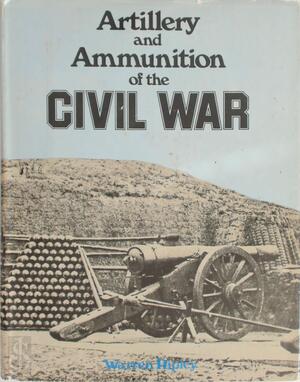 Artillery and Ammunition of the Civil War - Warren Ripley Artillery and Ammunition of the Civil War - Warren Ripley
