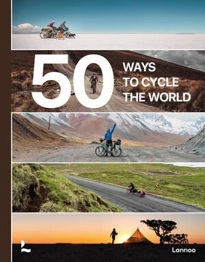 50 Ways to Cycle the World - Belen Castello, Tristan Bogaard 50 Ways to Cycle the World - Belen Castello, Tristan Bogaard