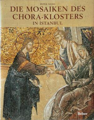 Die Mosaiken des Chora-Klosters in Istanbul - Peter Weiss Die Mosaiken des Chora-Klosters in Istanbul - Peter Weiss