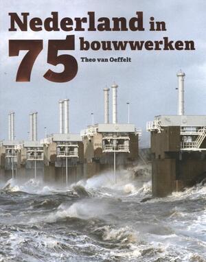 Nederland in 75 bouwwerken - Theo Oeffelt Nederland in 75 bouwwerken - Theo Oeffelt