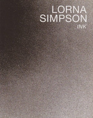 Lorna Simpson: Ink - Lorna Simpson, Glenn Ligon Lorna Simpson: Ink - Lorna Simpson, Glenn Ligon