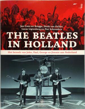 The Beatles in Holland - Jan-Cees ter Brugge, Henk van Gelder, Lucas Ligtenberg, Piet Schreuders The Beatles in Holland - Jan-Cees ter Brugge, Henk van Gelder, Lucas Ligtenberg, Piet Schreuders