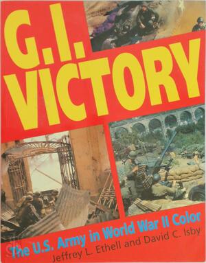 G.I. Victory - Jeffrey L. Ethell, David C. Isby G.I. Victory - Jeffrey L. Ethell, David C. Isby