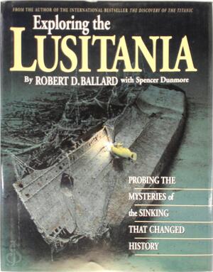 Exploring the Lusitania - Robert D. Ballard, Spencer Dunmore, Ken Marschall, Eric Sauder Exploring the Lusitania - Robert D. Ballard, Spencer Dunmore, Ken Marschall, Eric Sauder