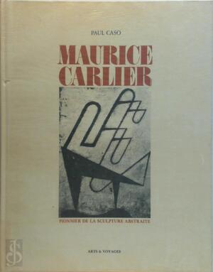 Maurice Carlier, pionnier de la sculpture abstraite - Paul Caso Maurice Carlier, pionnier de la sculpture abstraite - Paul Caso