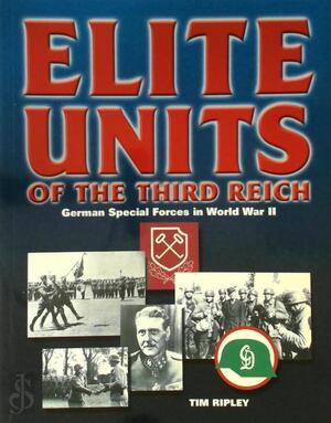Elite Units of the Third Reich: German Special Forces in World War II - Tim Ripley Elite Units of the Third Reich: German Special Forces in World War II - Tim Ripley