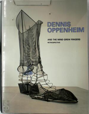 Dennis Oppenheim: Selected Works 1967-90 - Dennis Oppenheim, A. Heiss