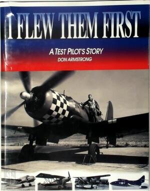 I flew them first - Don Armstrong I flew them first - Don Armstrong