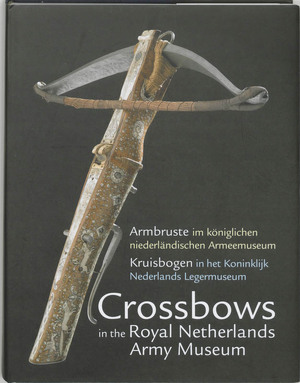 Crossbows in the Royal Netherlands Army Museum - J. Sensfelder Crossbows in the Royal Netherlands Army Museum - J. Sensfelder