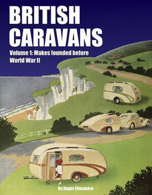 British Caravans - Volume 1: Makes founded before World War II - Roger Ellesmere