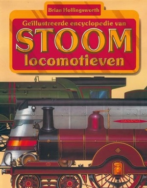 Geïllustreerde Encyclopedie van Stoomlocomotieven - Brian Hollingsworth Geïllustreerde Encyclopedie van Stoomlocomotieven - Brian Hollingsworth