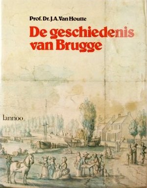 De geschiedenis van Brugge - J. A. van Houtte, Luc Devliegher, A. Vandewalle De geschiedenis van Brugge - J. A. van Houtte, Luc Devliegher, A. Vandewalle