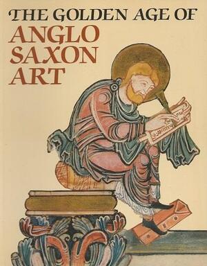The Golden age of Anglo-Saxon art, 966-1066 - Janet Backhouse, D. H. Turner, Leslie Webster, Marion Archibald, British Museum, British Library