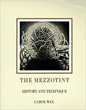 The mezzotint: History and Technique - Carol Wax