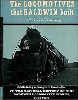 The locomotives that Baldwin built - Fred Westing, Baldwin-Lima-Hamilton Corporation The locomotives that Baldwin built - Fred Westing, Baldwin-Lima-Hamilton Corporation