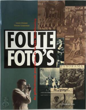Foute foto's: de geillustreerde pers tijdens de Tweede Wereldoorlog - Louis Zweers, Tineke Luijendijk Foute foto's: de geillustreerde pers tijdens de Tweede Wereldoorlog - Louis Zweers, Tineke Luijendijk