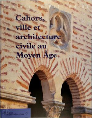 Cahors, ville et architecture civile au Moyen Age (XIIe-XIVe siècles) - Maurice Scellès