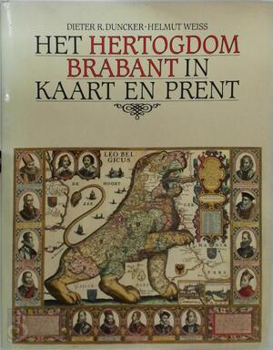 Het hertogdom Brabant in kaart en prent - Dieter R. Duncker, Helmut Weiss Het hertogdom Brabant in kaart en prent - Dieter R. Duncker, Helmut Weiss