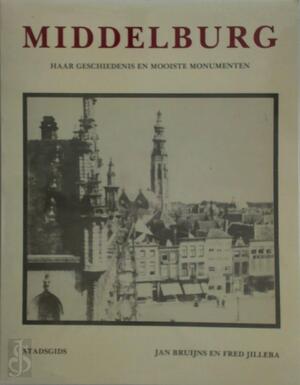 Middelburg, haar geschiedenis en mooiste monumenten - Jan Bruyns, Fred Jilleba Middelburg, haar geschiedenis en mooiste monumenten - Jan Bruyns, Fred Jilleba