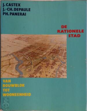 De rationele stad - J. Castex, J. Depaule, P. Panerai De rationele stad - J. Castex, J. Depaule, P. Panerai