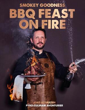 Smokey Goodness BBQ Feast on Fire - Jord Althuizen Smokey Goodness BBQ Feast on Fire - Jord Althuizen