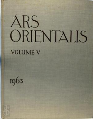 Ars Orientalis: the Arts of Islam and the East-Vol. 5 1963-Volume V 1963 Archibald Gibson Wenley Memorial Volume - N/a
