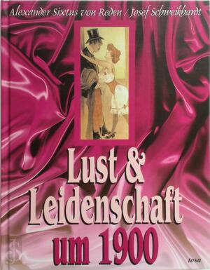 Lust und Leidenschaft um 1900 - Alexander Sixtus Von Reden, Josef Schweikhardt