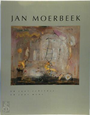 Jan Moerbeek 20 jaar schilder 50 jaar mens - J. Moerbeek