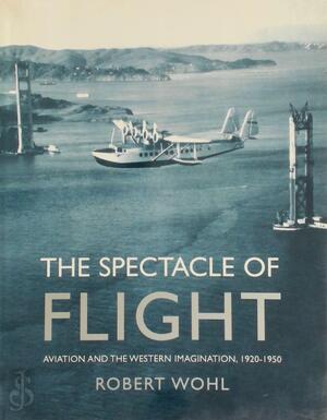 The Spectacle of Flight - Robert Wohl