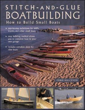 Stitch-And-Glue Boatbuilding: How to Build Kayaks and Other Small Boats - Chris Kulczycki