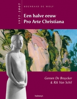 Een halve eeuw Pro Arte Christiana in Vaalbeek - Koenraad De Wolf Een halve eeuw Pro Arte Christiana in Vaalbeek - Koenraad De Wolf