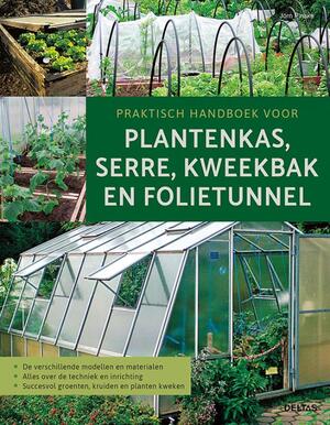 Praktisch handboek voor plantenkas, serre, kweekbak en folietunnel - 