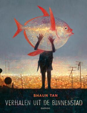 Verhalen uit de binnenstad - Shaun Tan Verhalen uit de binnenstad - Shaun Tan