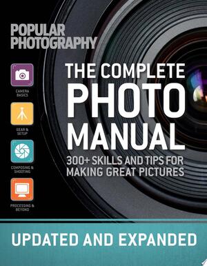 The Complete Photo Manual - The Editors Of Popular Photography The Complete Photo Manual - The Editors Of Popular Photography