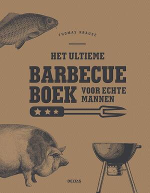 Het ultieme barbecueboek voor echte mannen - Thomas KRAUSE Het ultieme barbecueboek voor echte mannen - Thomas KRAUSE