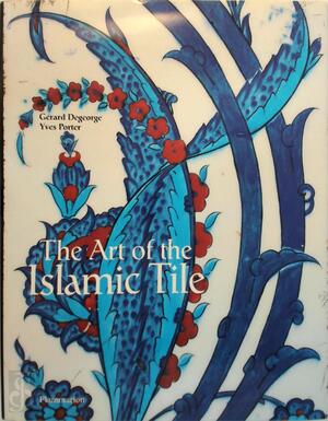 The art of the Islamic tile - Gérard Degeorge, Yves Porter The art of the Islamic tile - Gérard Degeorge, Yves Porter