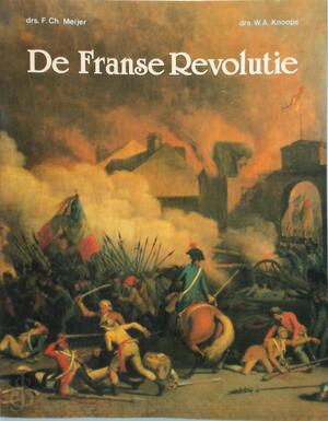 De Franse Revolutie - F. Ch Meijer, W. A. Knoops De Franse Revolutie - F. Ch Meijer, W. A. Knoops