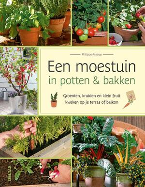 Een moestuin in potten & bakken - Philippe Asseray Een moestuin in potten & bakken - Philippe Asseray