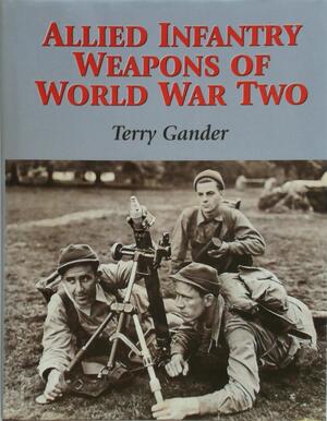 Allied Infantry Weapons of World War Two - Terry Gander Allied Infantry Weapons of World War Two - Terry Gander