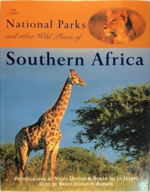 The National Parks and Other Wild Places of Southern Africa - Nigel Dennis, Brian Johnson Barker