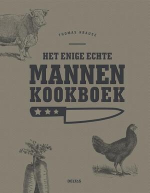 Het enige echte mannen kookboek - Thomas Krause Het enige echte mannen kookboek - Thomas Krause