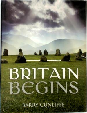 Britain Begins - Barry Cunliffe Britain Begins - Barry Cunliffe