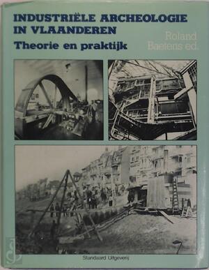 Industriële Archeologie in Vlaanderen - R. Baetens Industriële Archeologie in Vlaanderen - R. Baetens