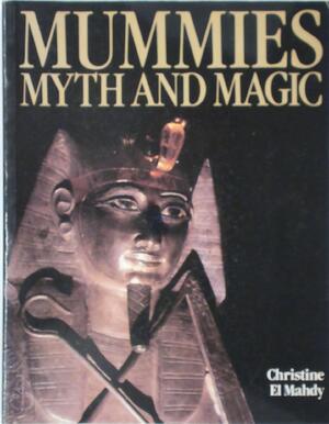 Mummies, myth and magic in ancient Egypt - Christine El Mahdy