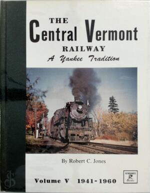 The Central Vermont Railway, A Yankee tradition: Volume V - Robert C. Jones The Central Vermont Railway, A Yankee tradition: Volume V - Robert C. Jones