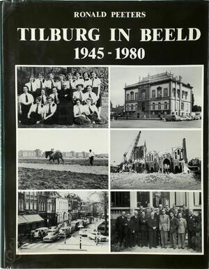 Tilburg in beeld 1945-1980 - Ronald Peeters Tilburg in beeld 1945-1980 - Ronald Peeters