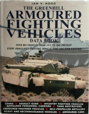 The Greenhill Armoured Fighting Vehicles Data Book - Ian v. Hogg The Greenhill Armoured Fighting Vehicles Data Book - Ian v. Hogg