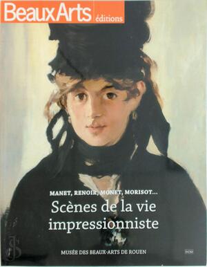 Manet, Renoir, Monet, Morisot ... Scènes de la vie impressionniste, Musée des Beaux-Arts de Rouen - Stéphane Guégan, Claire Maingon, Thomas Schlesser